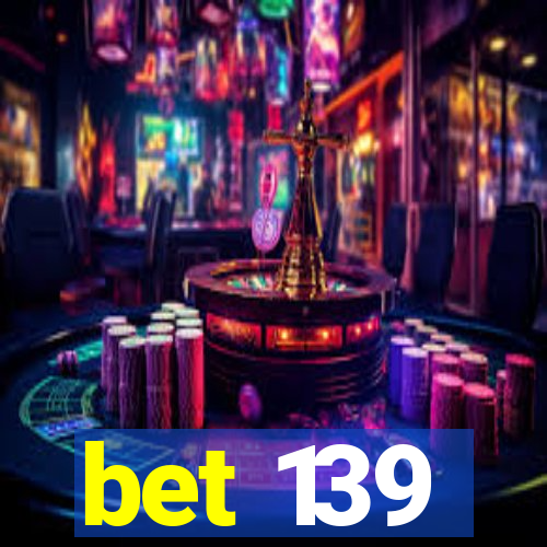 bet 139